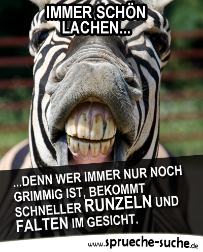 Immer schön lachen, denn wer immer nur noch grimmig ist, bekommt schneller Runzeln und Falten im Gesicht.