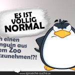 Es ist völlig normal, sich einen Pinguin aus dem Zoo mitzunehmen!?!