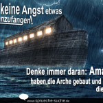 Habe keine Angst etwas Neues anzufangen! Denke immer daran: Amateure haben die Arche gebaut und Profis die Titanic!