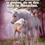 Manchmal ist es einfacher an Einhörner zu glauben, als an das Gute im Menschen.