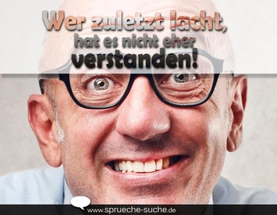 Wer zuletzt lacht, hat es nicht eher verstanden!