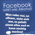 Facebook wirkt wie Alkohol! Man redet viel, ist offener, zieht sich aus, es gefällt einem alles und es kann süchtig machen!