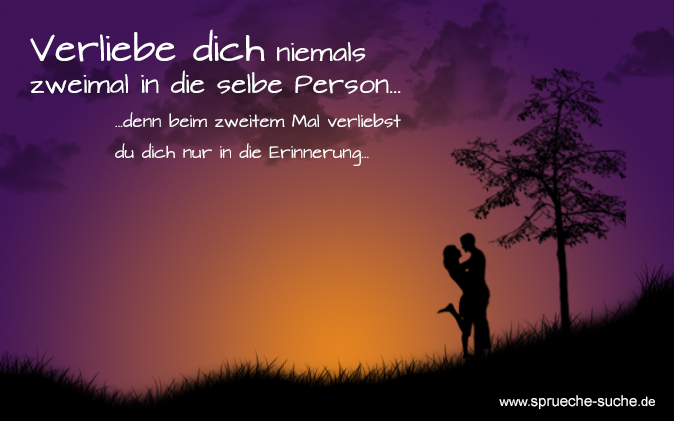 Sprüche Liebe Verliebe Dich Niemals Zweimal In Die Selbe Person