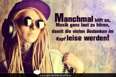 Manchmal hilft es, Musik ganz laut zu hören, damit die vielen Gedanken im Kopf leise werden!