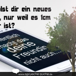 Du holst dir ein neues Handy, nur weil es 1cm größer ist? Hoffentlich macht das deine Freundin nicht auch