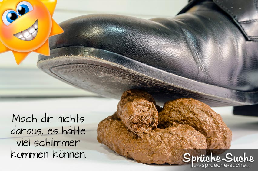 Spruch Zur Aufmunterung In Kacke Getreten Spruche Suche