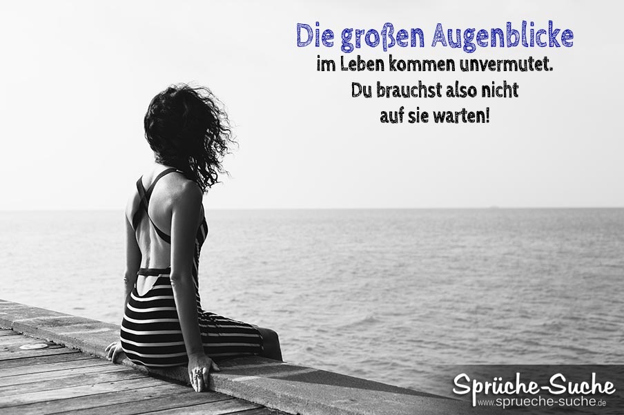 Sprüche zum Nachdenken Die großen Augenblicke im Leben SprücheSuche