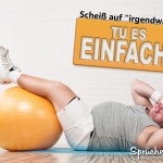 Diesen Spruch bitte an Sportfaule Freunde verschicken...