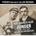 Früher war nicht alles besser - Sprüche