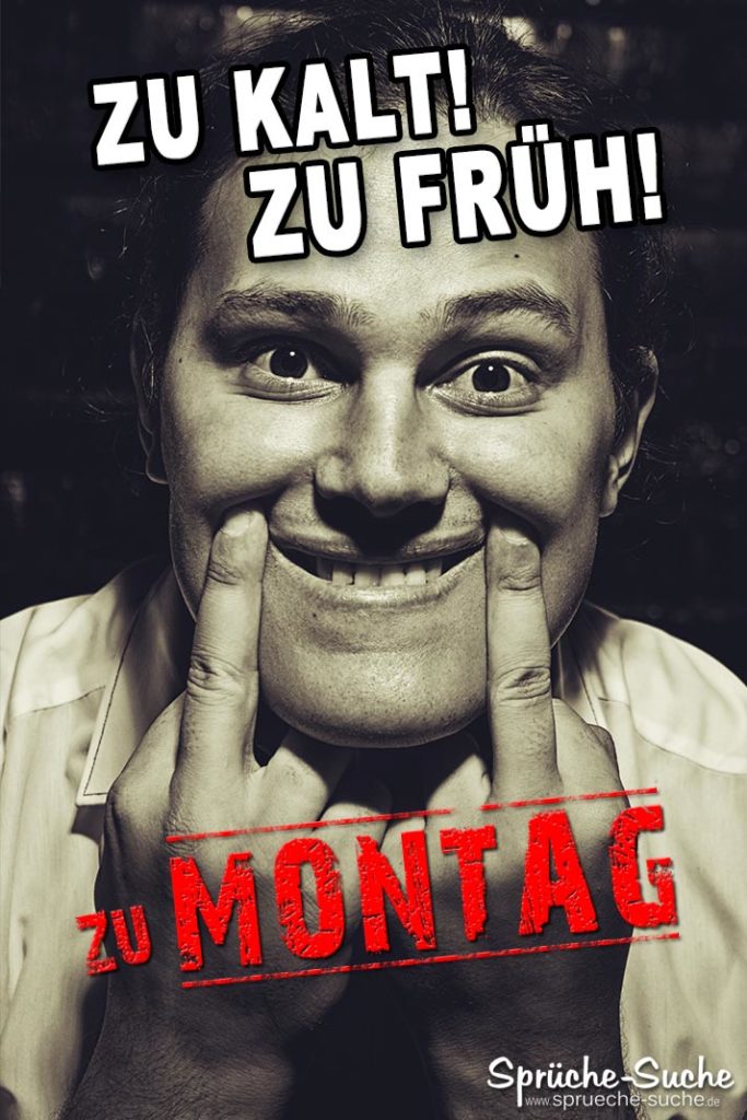 Zu kalt! Zu früh! Zu MONTAG! Coole Bilder & Sprüche