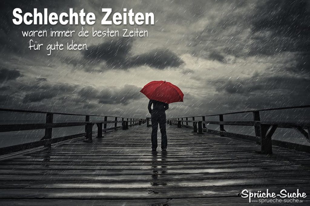 Die besten Zeiten für gute Ideen Schlechte Zeiten Sprüche