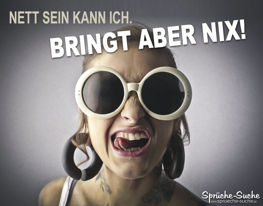 Nett sein kann ich. BRINGT aber NIX! Coole Sprüche & Bilder