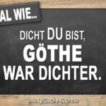 Egal wie dicht du bist, Göthe war Dichter.