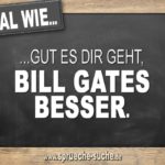 Egal wie gut es dir geht, Bill Gates besser.