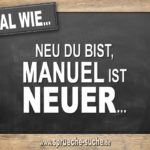 Egal wie neu du bist, Manuel ist Neuer.