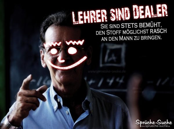 Lehrer sind Dealer - Lustiger Spruch für Schüler