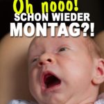 Ein Baby schreit, weil schon wieder Montag ist...