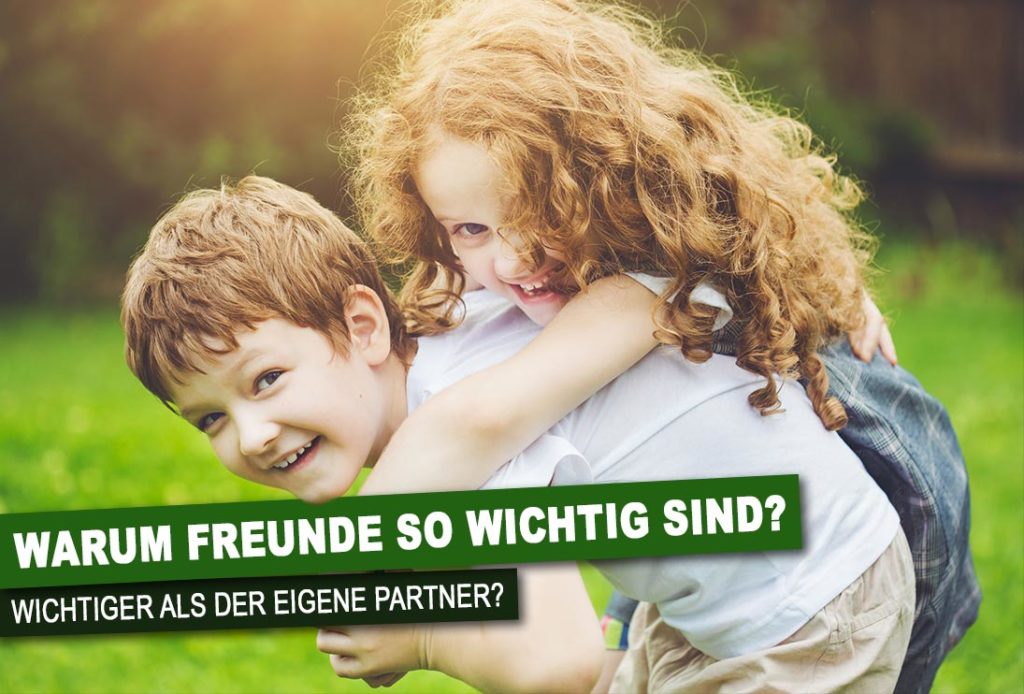 Warum Freunde so wichtig sind sogar wichtiger als der eigene Partner?