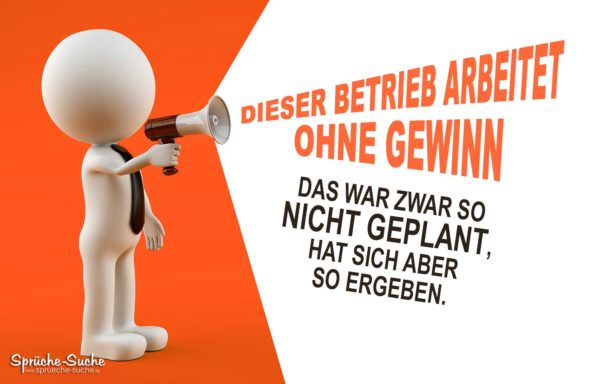 Megafon Spruch - Dieser Betrieb arbeitet ohne Gewinn. Das war zwar so nicht geplant, hat sich aber so ergeben.