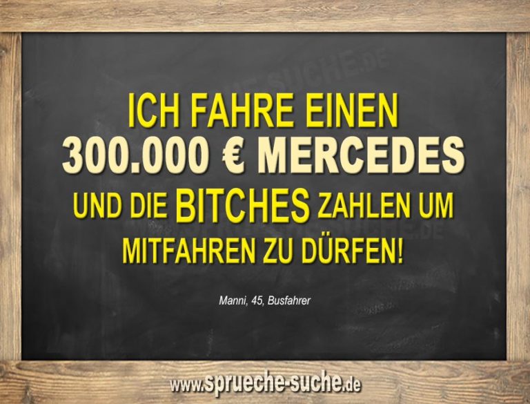 Ich fahre einen 300.000 € Mercedes! SprücheSuche