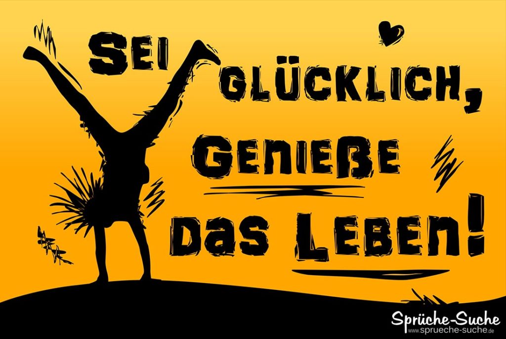 Sei glücklich, genieße das Leben! SprücheSuche