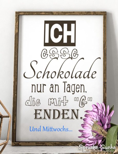 Ich esse Schokolade nur an Tagen, die mit G enden. Und Mittwochs.