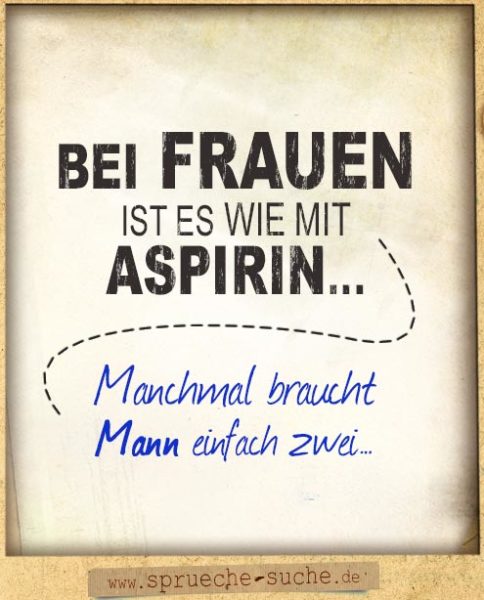 Lustige Sprüche über Frauen - Bei Frauen ist es wie mit Aspirin