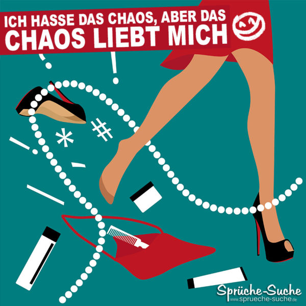 Sprüche für Frauen - Ich hasse das Chaos, aber das Chaos liebt mich.