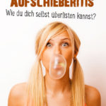 Aufschieberitis - Wie du dich selbst überlisten kannst