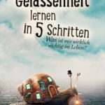 Gelassenheit lernen in 5 Schritten - Die fünf Schritte zu mehr Gelassenheit