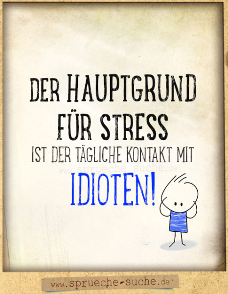 Der Hauptgrund Fur Stress liche Kontakt Mit Idioten Spruche Suche