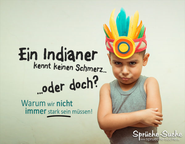 Ein Indianer kennt keinen Schmerz oder doch?