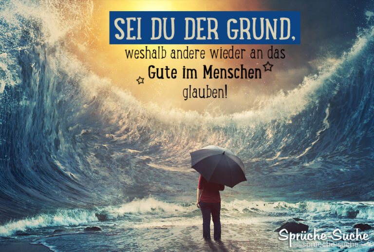 Sei du der Grund, weshalb andere wieder an das Gute im Menschen glauben!