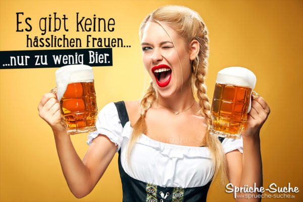 Lustige Sprüche - Es gibt keine hässlichen Frauen nur zu wenig Bier.