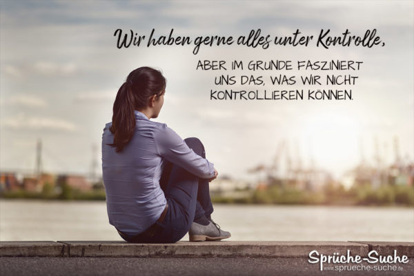 Nachdenklicher Spruch über das Leben - Wir haben gerne alles unter Kontrolle