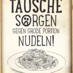 Nudeln - Spaghetti lustiger Spruch - Tausche Sorgen gegen große Portion Nudeln