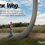 Spruch zum Nachdenken - Der Weg, welcher uns ans Ziel bringen soll