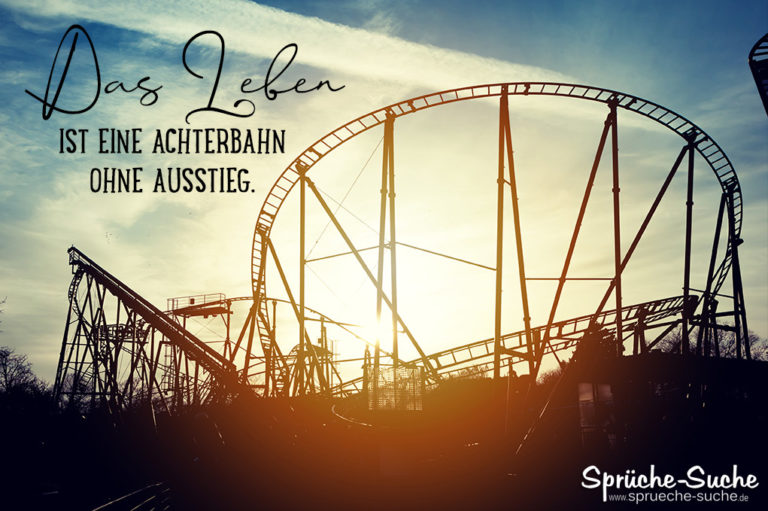 Das Leben ist eine Achterbahn ohne Ausstieg Sprüche zum Nachdenken