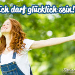 Glück Sprüche - Ich darf glücklich sein Spruch