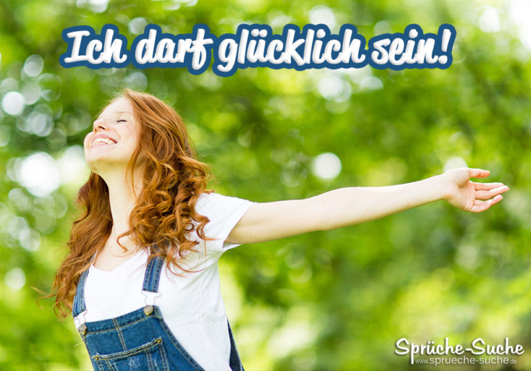 Ich darf glücklich sein! Warum auch nicht?