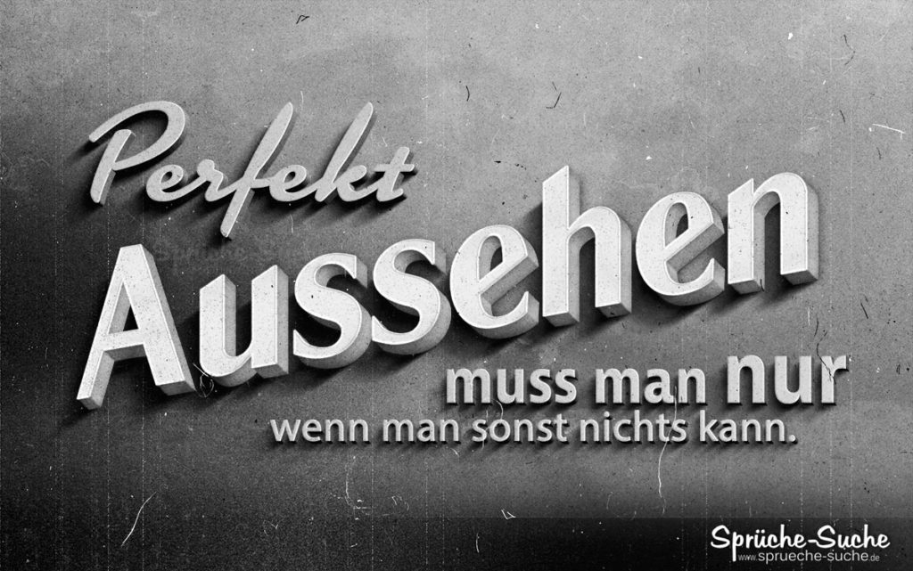 Perfekt Aussehen muss man nur, wenn man sonst nichts kann.