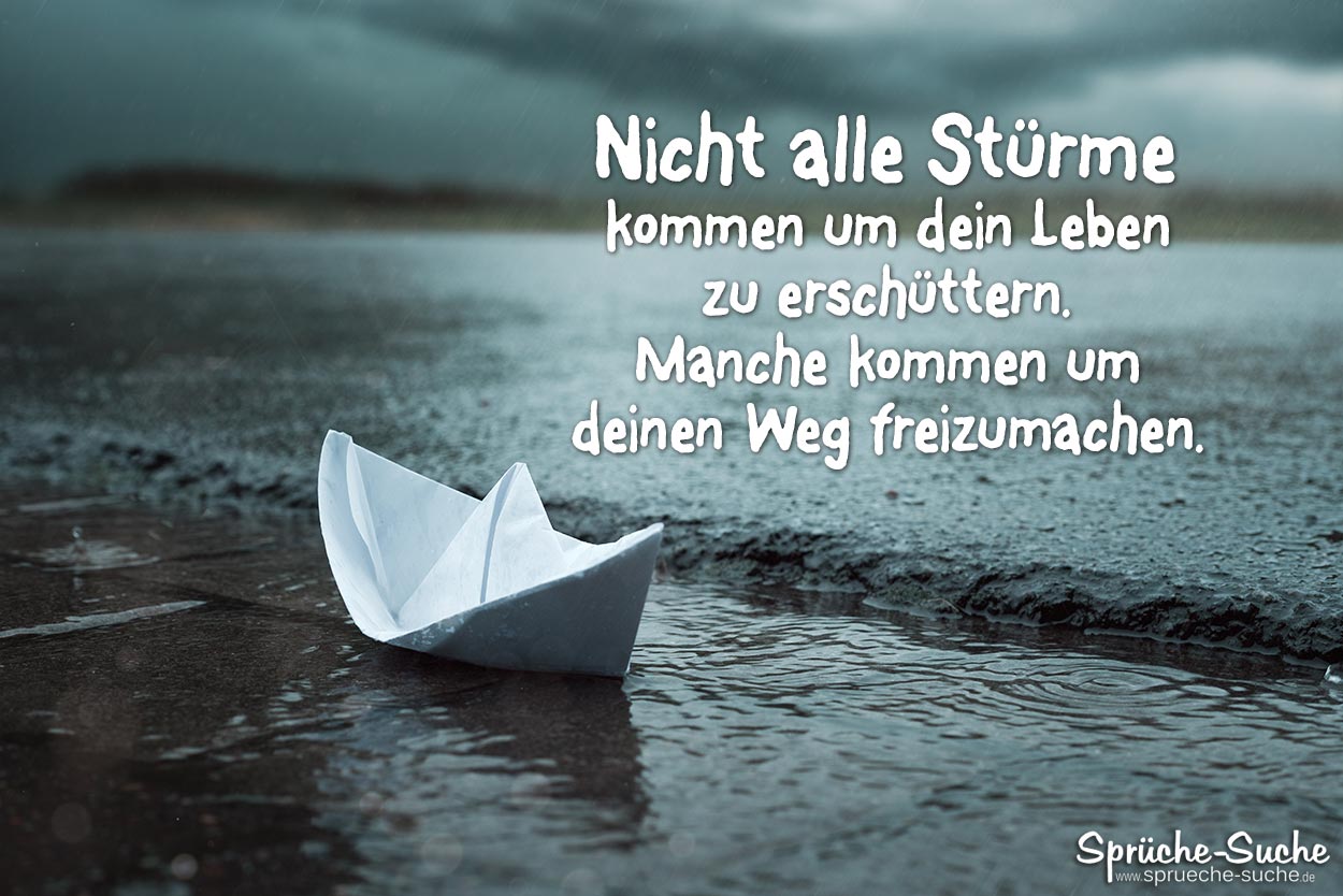 36+ Sprueche mit sinn , Spruch zum Nachdenken Nicht alle Stürme kommen um dein Leben zu erschüttern. SprücheSuche