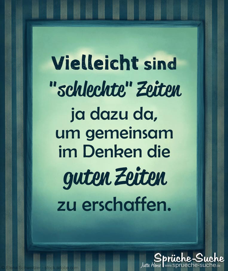 Schlechte zeiten sprüche Zitate Gute