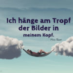 Spruch über das Leben - am Tropf der Bilder in meinem Kopf